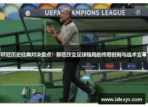 欧冠历史经典对决盘点：那些改变足球格局的传奇时刻与战术变革